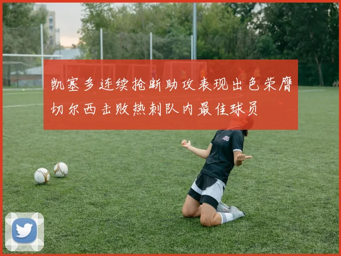 凯塞多连续抢断助攻表现出色荣膺切尔西击败热刺队内最佳球员