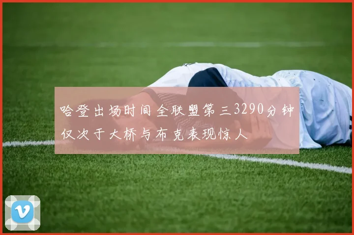 哈登出场时间全联盟第三3290分钟仅次于大桥与布克表现惊人