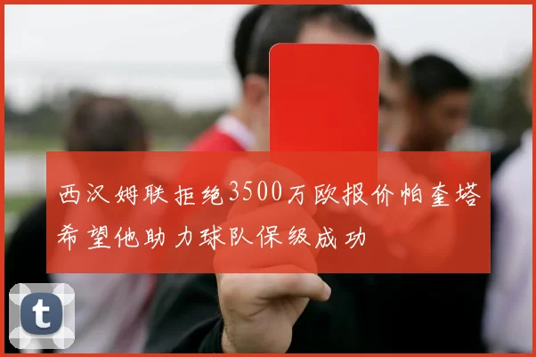 西汉姆联拒绝3500万欧报价帕奎塔希望他助力球队保级成功